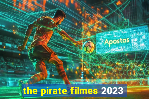 the pirate filmes 2023